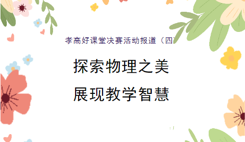 孝高好课堂决赛活动系列报道（四） 探索物理之美  展现教学智慧 ——孝感高中物理教研组2025年度“好课堂”决赛圆满落幕